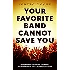Your Favorite Band Cannot Save You