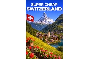 Super Cheap Switzerland Travel Guide 2026: Enjoy a $10,000 Trip to Switzerland for $1,000 (2026 TRAVEL GUIDE - Super Cheap In
