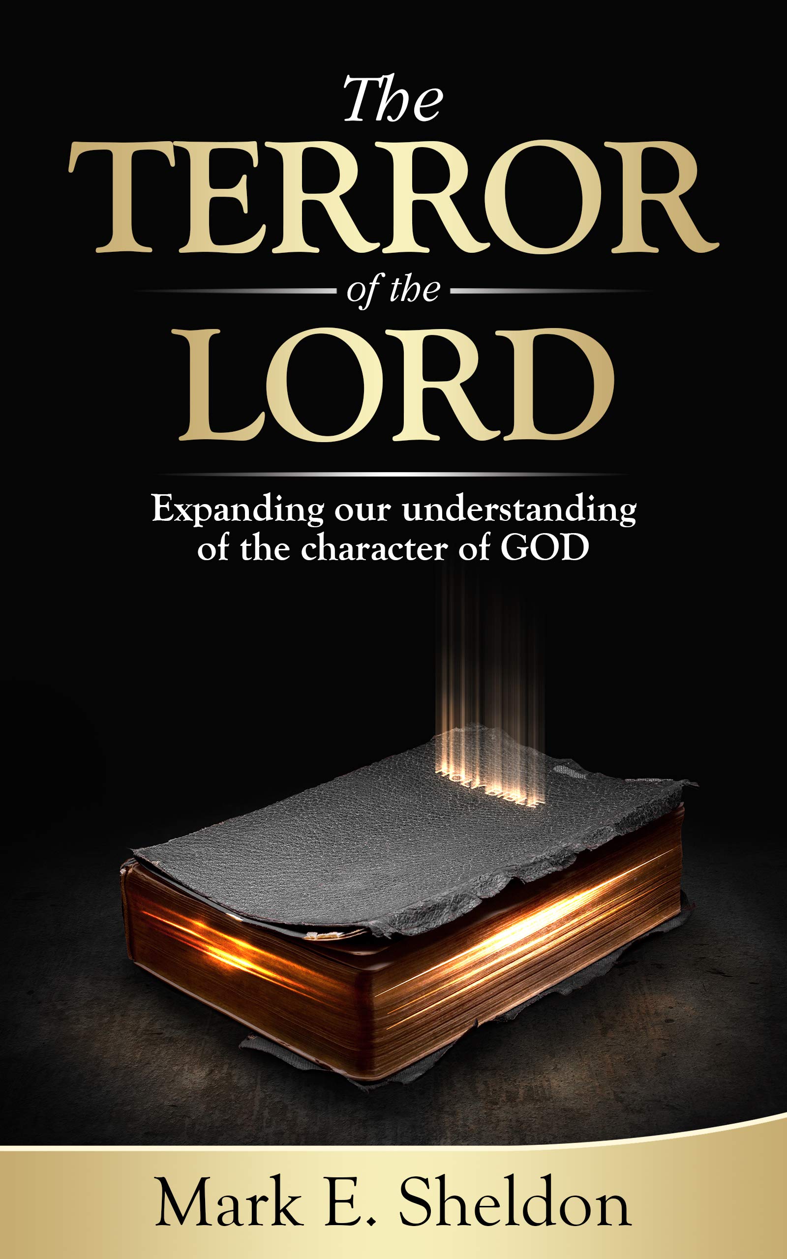 The Terror Of The Lord: Expanding Our Understanding Of The Character Of God:  Sheldon, Mark E.: 9781946889874: Amazon.com: Books