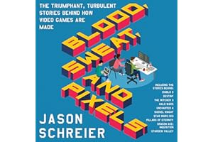 Blood, Sweat, and Pixels: The Triumphant, Turbulent Stories Behind How Video Games Are Made