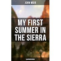 MY FIRST SUMMER IN THE SIERRA (Illustrated Edition): Adventure Memoirs, Travel Sketches & Wilderness Studies book cover MY FIRST SUMMER IN THE SIERRA (Illustrated Edition): Adventure Memoirs, Travel Sketches & Wilderness Studies book cover