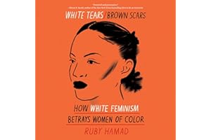 White Tears/Brown Scars: How White Feminism Betrays Women of Color