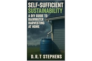 Self-Sufficient Sustainability: A DIY Guide to Rainwater Harvesting at Home (DIY Conversions and Renovations: Elegant Sustain