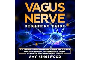 Vagus Nerve: Beginner’s Guide: How to Activate the Natural Healing Power of Your Body with Exercises to Overcome Anxiety, Dep