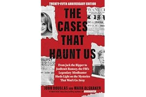 The Cases That Haunt Us: From Jack the Ripper to Jon Benet Ramsey, The FBI's Legendary Mindhunter Sheds New Light on the Myst