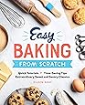 Easy Baking From Scratch: Quick Tutorials Time-Saving Tips Extraordinary Sweet and Savory Classics