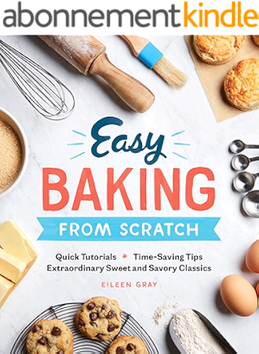Download Easy Baking From Scratch: Quick Tutorials Time-Saving Tips Extraordinary Sweet and Savory Classics (English Edition) PDF