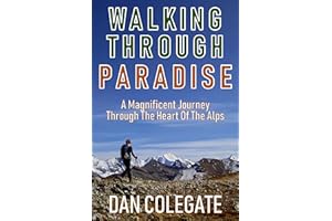 Walking Through Paradise: A Magnificent Journey Through Western Europe’s Largest Nature Reserve (Alpine Thru-Hiking Collectio