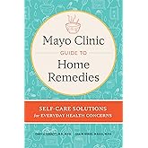 Mayo Clinic Guide to Home Remedies: Self-Care Solutions for Everyday Health Concerns