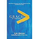 Grace Is Greater: God's Plan to Overcome Your Past, Redeem Your Pain, and Rewrite Your Story