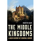 The Middle Kingdoms: A New History of Central Europe
