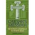 Caesar's Messiah: The Roman Conspiracy to Invent Jesus