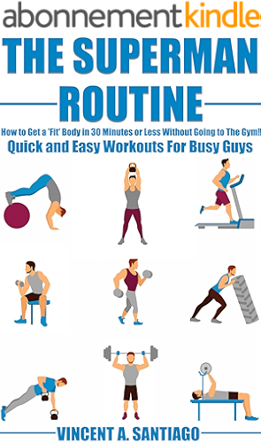 Download The Superman Routine: How to Get a 'Fit' Body in 30 Minutes or Less Without Going to The Gym!: Quick and Easy Workouts For Busy Guys (English Edition) PDF