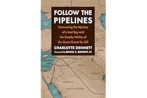 Follow the Pipelines: Uncovering the Mystery of a Lost Spy and the Deadly Politics of the Great Game for Oil