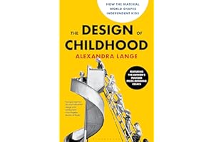 The Design of Childhood: How the Material World Shapes Independent Kids—Featuring the Author's Pulitzer Prize-Winning Essays