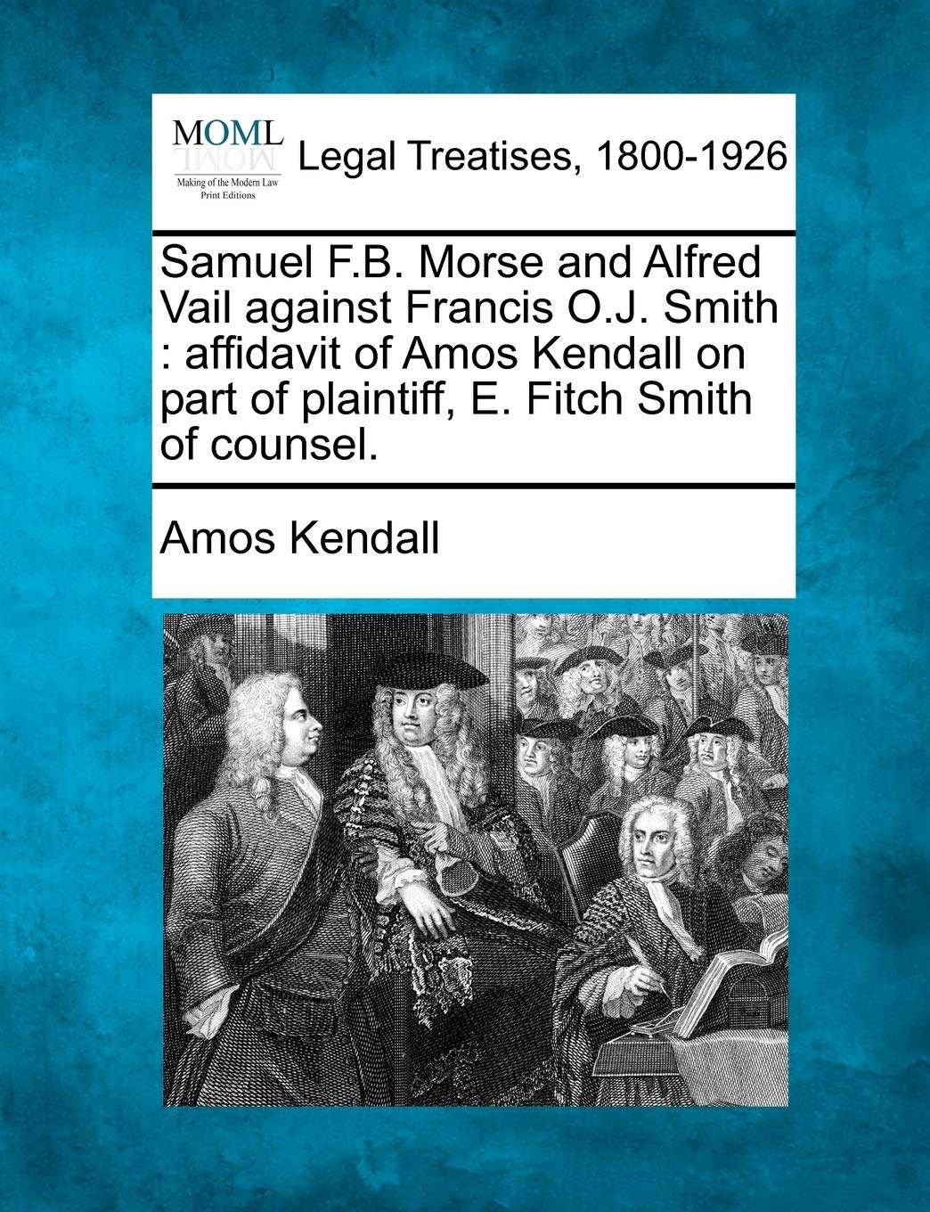 Samuel F B Morse And Alfred Vail Against Francis O J Smith Affidavit Of Amos Kendall On Part Of Plaintiff E Fitch Smith Of Counsel Kendall Amos Amazon Com Books