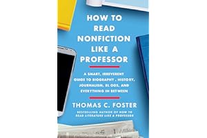 How to Read Nonfiction Like a Professor: A Smart, Irreverent Guide to Biography, History, Journalism, Blogs, and Everything i