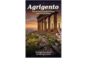 AGRIGENTO: Dove la Storia Incontra la Magia della Valle dei Templi (Sicilia in Scena: Le Guide Complete ai Capoluoghi della R