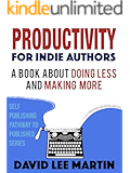 Productivity For Indie Authors: A Book About Doing Less And Making More (Self Publishing Pathway To Published 1)