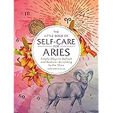The Little Book of Self-Care for Aries: Simple Ways to Refresh and Restore―According to the Stars (Astrology Self-Care)