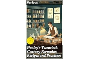 Henley's Twentieth Century Formulas, Recipes and Processes: Enriched edition. A Comprehensive Guide to Twentieth Century Form