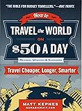 How to Travel the World on $50 a Day: Revised: Travel Cheaper, Longer, Smarter
