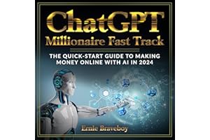 ChatGPT Millionaire Fast Track: The Quick-Start Guide to Making Money Online with AI in 2024