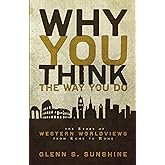 Why You Think the Way You Do: The Story of Western Worldviews from Rome to Home