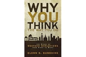 Why You Think the Way You Do: The Story of Western Worldviews from Rome to Home