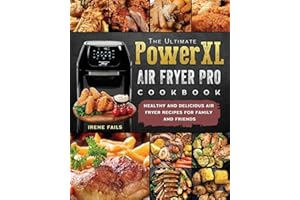 The Ultimate PowerXL Air Fryer Pro Cookbook: Healthy and Delicious Air Fryer Recipes for Family and Friends