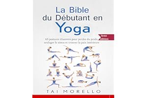 Yoga: La bible du débutant en Yoga: 63 postures illustrées pour perdre du poids, soulager le stress et trouver la paix intéri
