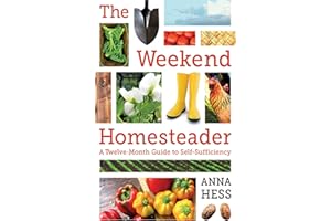 The Weekend Homesteader: A Twelve-Month Guide to Self-Sufficiency