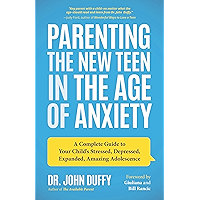 Parenting the New Teen in the Age of Anxiety: A Complete Guide to Your Child's Stressed, Depressed, Expanded, Amazing…