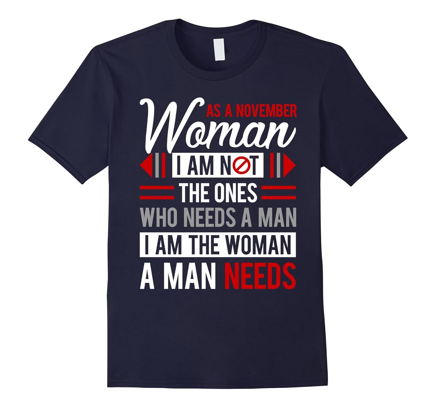 As A November Woman I Am Not The Ones Who Need A Man T-Shirt-ANZ