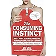 The Consuming Instinct: What Juicy Burgers, Ferraris, Pornography, and Gift Giving Reveal About Human Nature