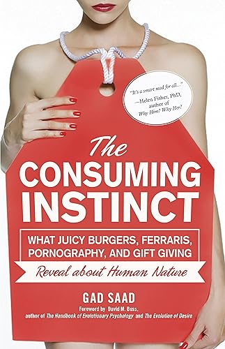 Download The Consuming Instinct: What Juicy Burgers, Ferraris, Pornography, and Gift Giving Reveal About Human Nature PDF