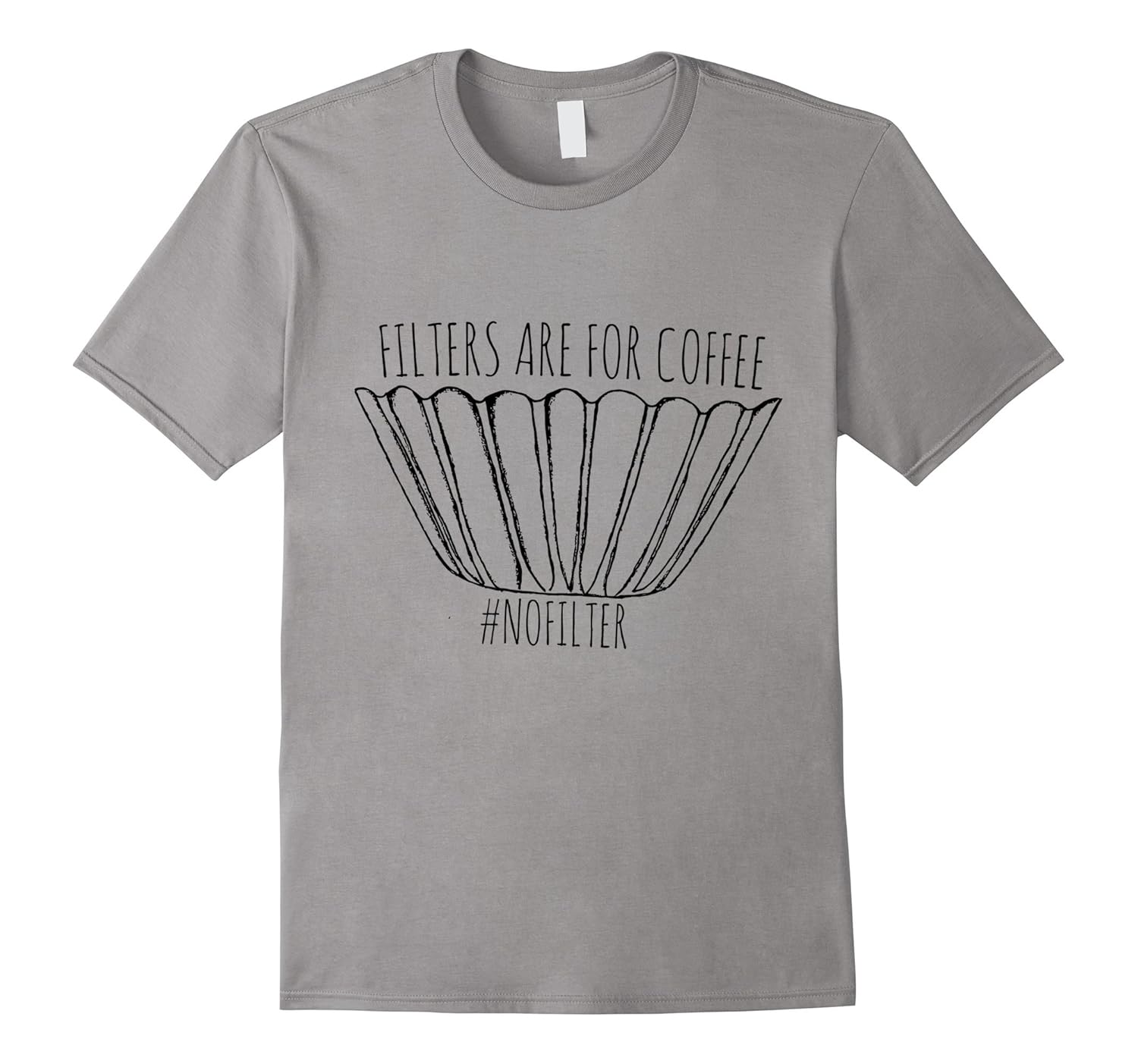 Filters Are For Coffee #No Filter Tshirt Coffee Caffeine Tee-ANZ