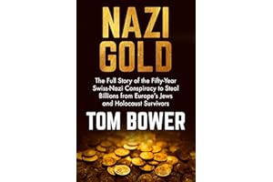 Nazi Gold: The Full Story of the Fifty-Year Swiss-Nazi Conspiracy to Steal Billions from Europe's Jews and Holocaust Survivor