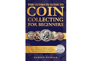 The Ultimate Guide to Coin Collecting for Beginners: An Updated & Comprehensive Guide to Identify, Buy & Preserve Coins