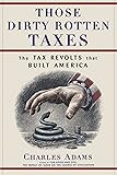 Those Dirty Rotten Taxes: The Tax Revolts that Built America