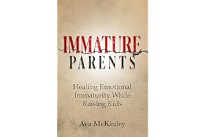 Immature Parents: Healing Emotional Immaturity While Raising Kids (Cycle-Breaking Parenting Series Book 5)