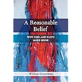 A Reasonable Belief: Why God and Faith Make Sense