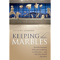 Keeping Their Marbles: How the Treasures of the Past Ended Up in Museums - And Why They Should Stay There book cover Keeping Their Marbles: How the Treasures of the Past Ended Up in Museums - And Why They Should Stay There book cover