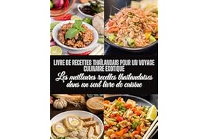 Livre de recettes thaïlandais pour un voyage culinaire exotique: Les meilleures recettes thaïlandaises dans un seul livre de 