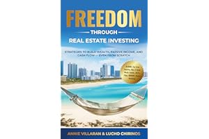 FREEDOM through REAL ESTATE INVESTING: Strategies to build WEALTH, PASSIVE INCOME, and CASH FLOW - even from SCRATCH