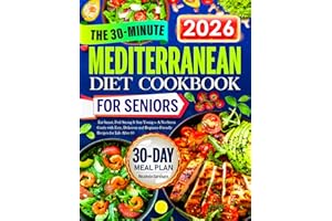 The 30-Minute Mediterranean Diet Cookbook for Seniors: Eat Smart, Feel Strong & Stay Young — A No-Stress Guide with Easy, Del