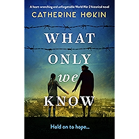 What Only We Know: A heart-wrenching and unforgettable World War 2 historical novel book cover