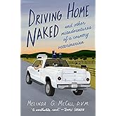 Driving Home Naked: And Other Misadventures of a Country Veterinarian