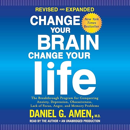 Download Change Your Brain, Change Your Life (Revised and Expanded): The Breakthrough Program for Conquering Anxiety, Depression, Obsessiveness, Lack of Focus, Anger, and Memory Problems PDF
