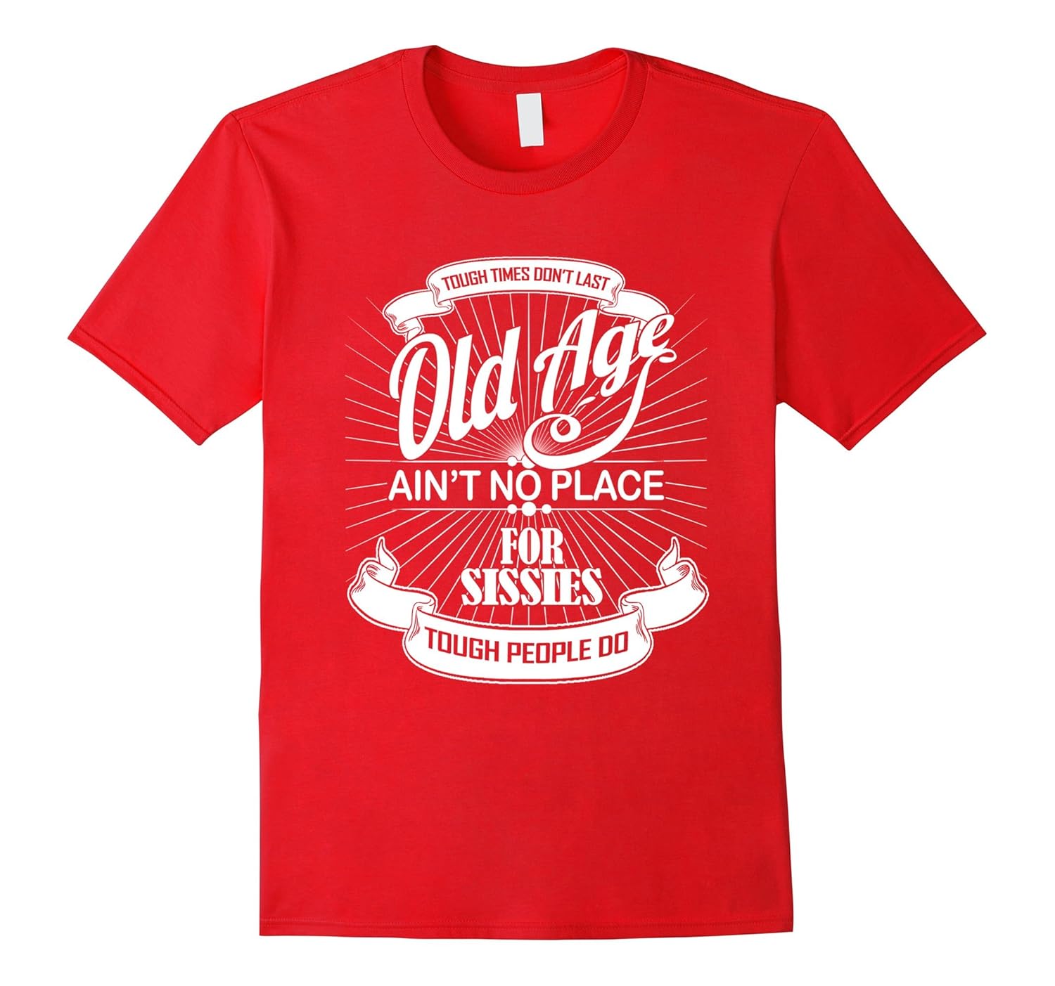 Old Age Ain't No Place For Sissies Tee Shirt T-Shirt-Rose